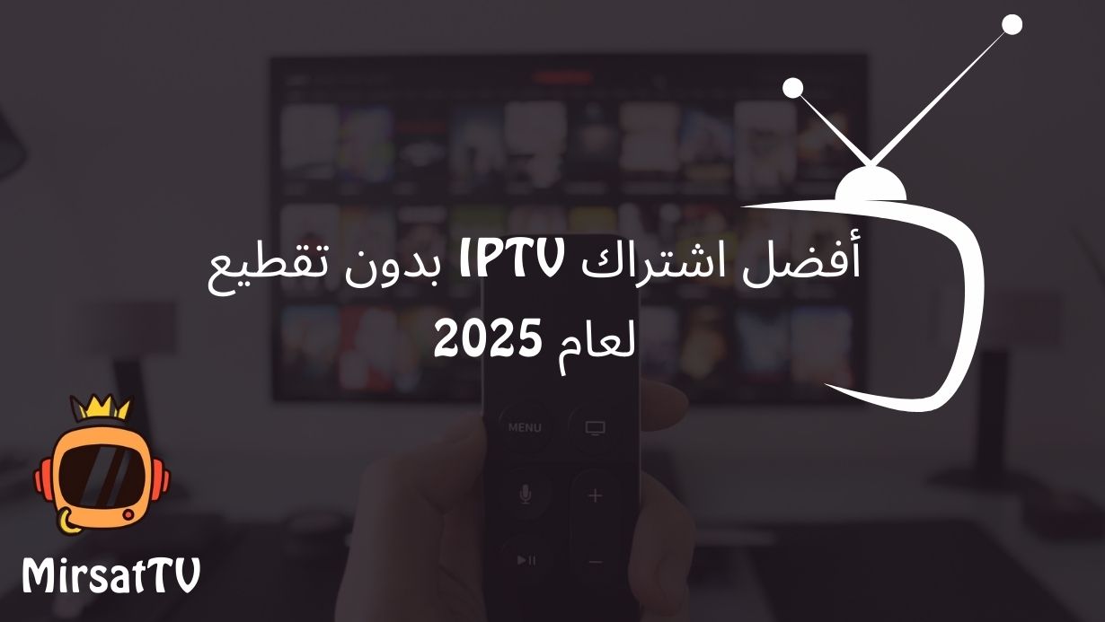 أفضل اشتراك IPTV بدون تقطيع لعام 2025 1 أفضل اشتراك IPTV بدون تقطيع