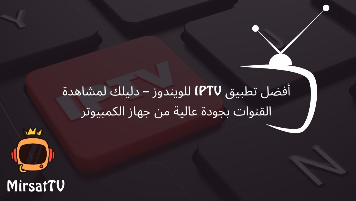 أفضل تطبيق IPTV للويندوز – مشاهدة بجودة عالية من جهاز الكمبيوتر 1 أفضل-تطبيق-iptv-للويندوز