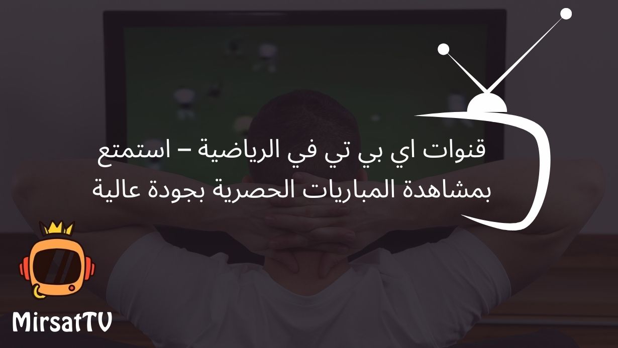 قنوات اي بي تي في الرياضية – استمتع بمشاهدة المباريات الحصرية بجودة عالية 1 قنوات اي بي تي في الرياضية